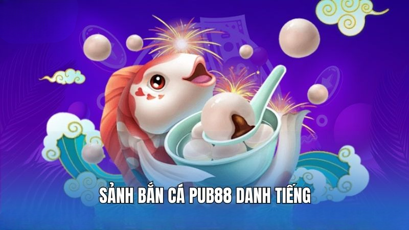 Sảnh bắn cá PUB88 danh tiếng