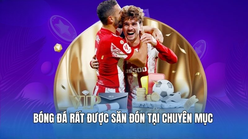 Bóng đá rất được săn đón tại chuyên mục