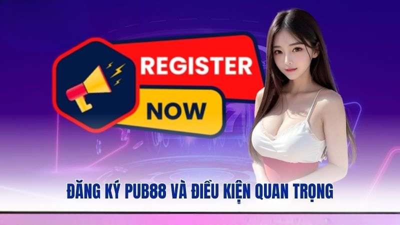 Điều kiện tối thiểu khi đăng ký PUB88