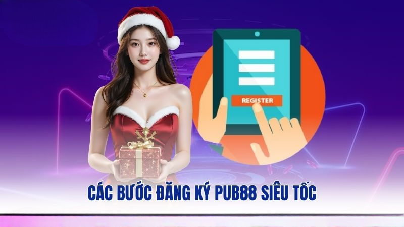 Các bước đăng ký PUB88 siêu tốc