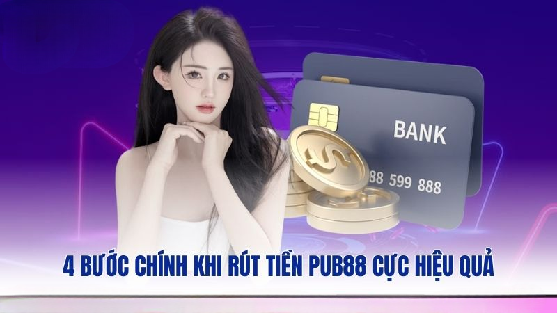 4 bước chính khi rút tiền PUB88 cực hiệu quả
