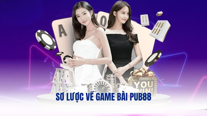 Sơ lược về game bài PUB88