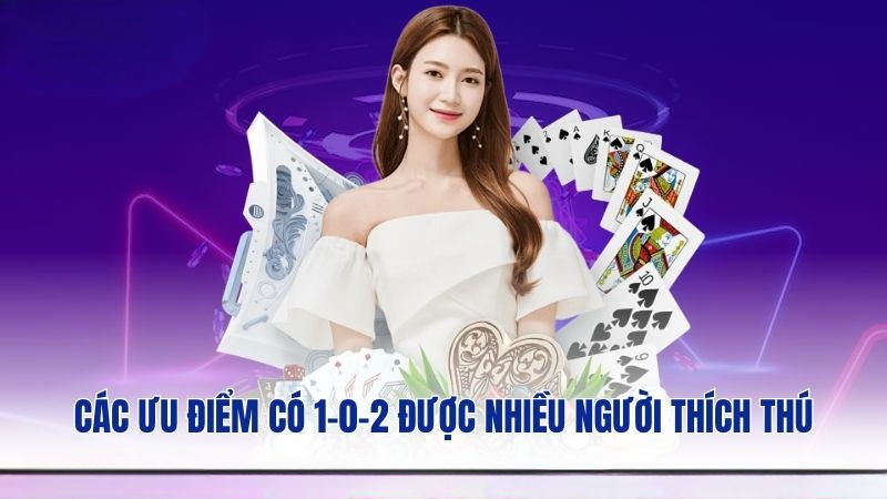 Các ưu điểm có 1-0-2 được nhiều người thích thú