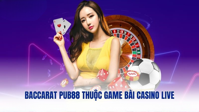 Baccarat PUB88 thuộc game bài casino live