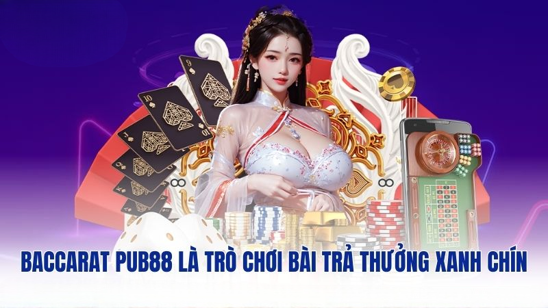 Baccarat PUB88 là trò chơi bài trả thưởng xanh chín