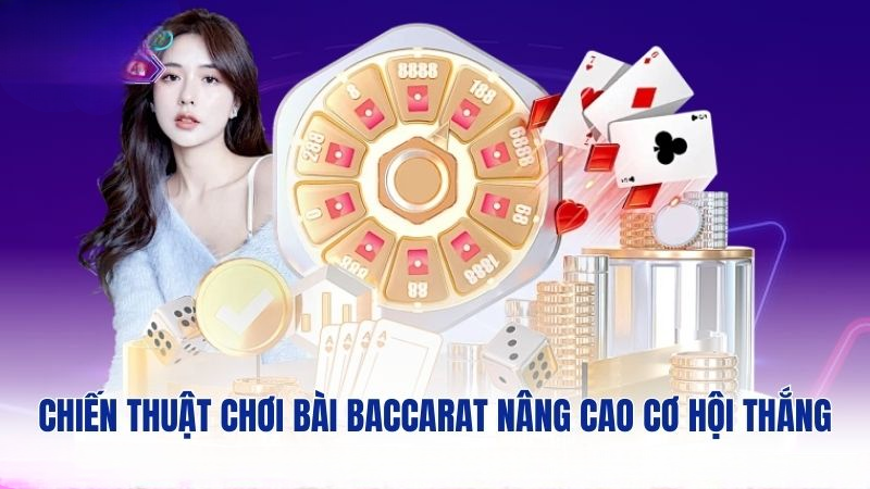 Chiến thuật chơi bài Baccarat nâng cao cơ hội thắng
