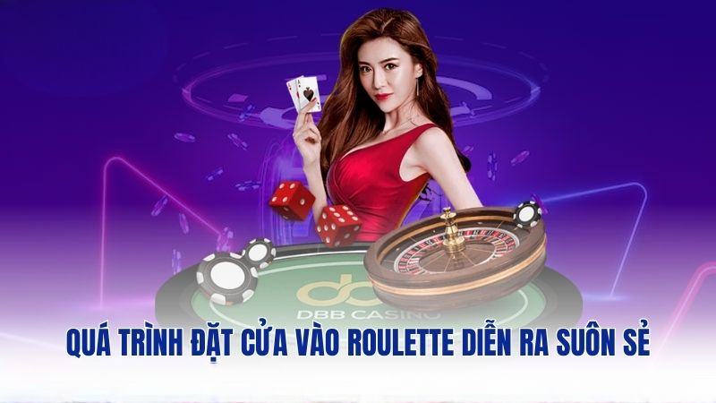 Quá trình đặt cửa vào Roulette diễn ra suôn sẻ