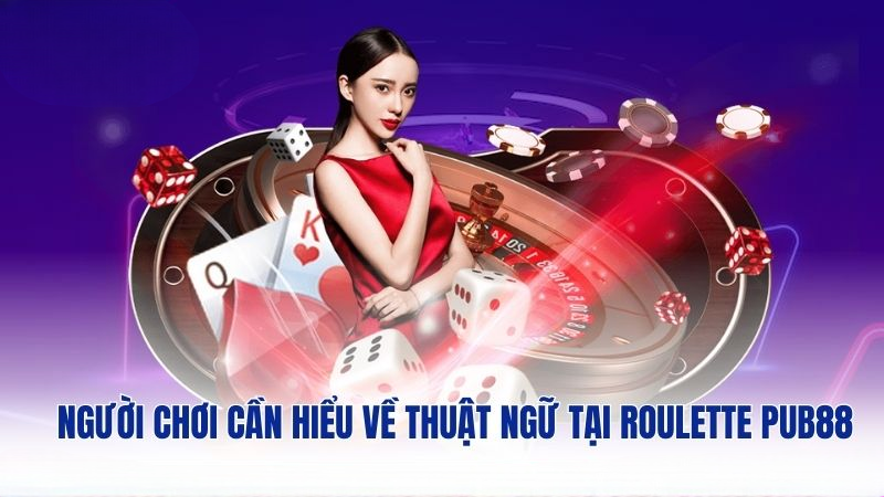 Người chơi cần hiểu về thuật ngữ tại Roulette PUB88