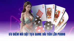 Ưu điểm nổi bật tựa game bài tiến lên PUB88
