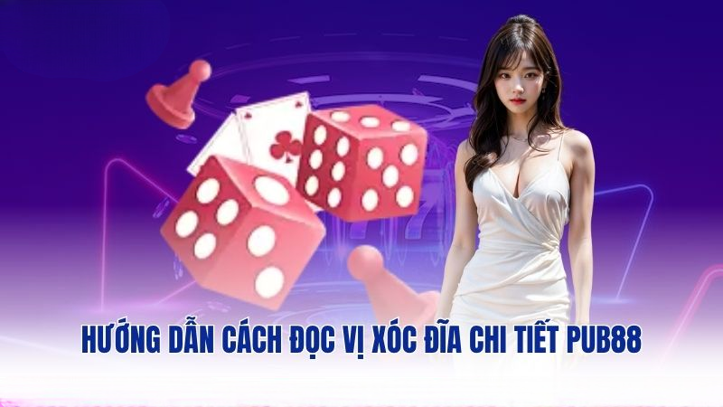 Hướng dẫn cách đọc vị xóc đĩa chi tiết PUB88