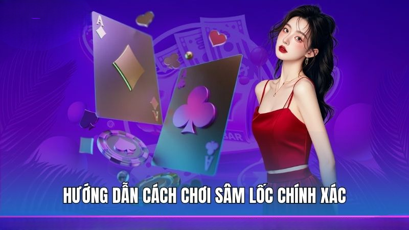 Hướng dẫn cách chơi sâm lốc chính xác