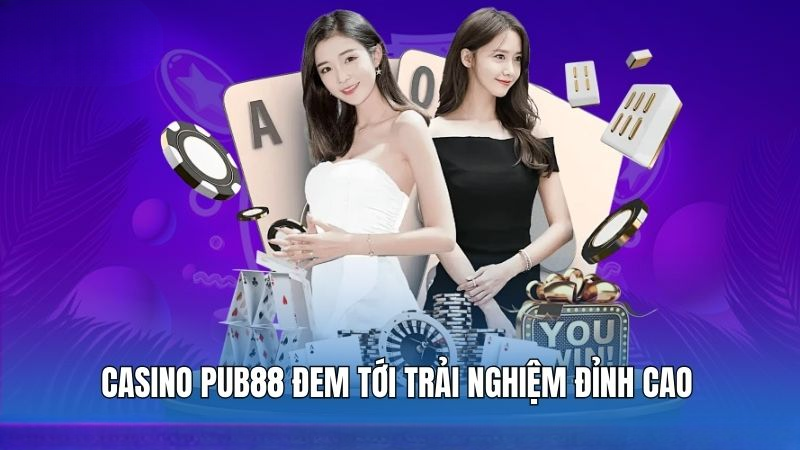 Casino PUB88 đem tới trải nghiệm đỉnh cao